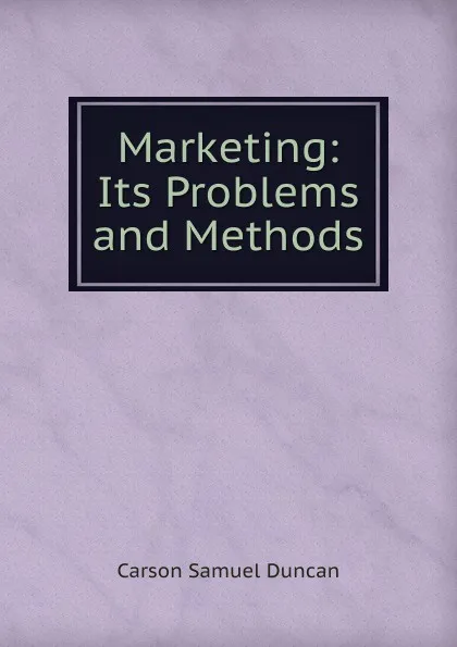 Обложка книги Marketing: Its Problems and Methods, Carson Samuel Duncan