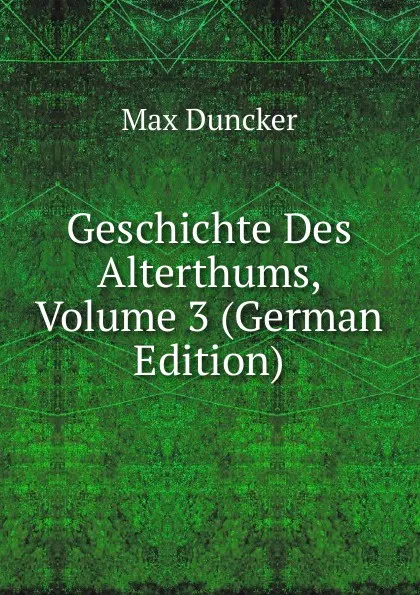 Обложка книги Geschichte Des Alterthums, Volume 3 (German Edition), Max Duncker