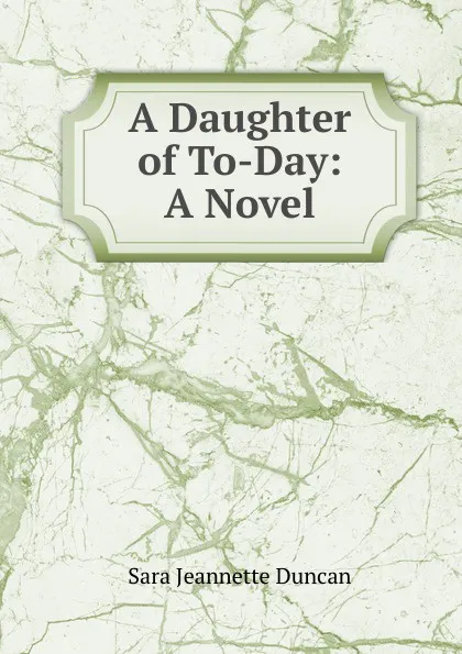 Обложка книги A Daughter of To-Day: A Novel, Sara Jeannette Duncan