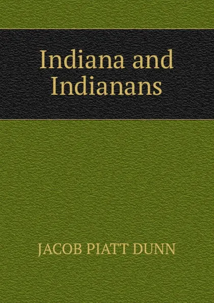 Обложка книги Indiana and Indianans, Jacob Piatt Dunn