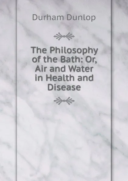 Обложка книги The Philosophy of the Bath: Or, Air and Water in Health and Disease, Durham Dunlop