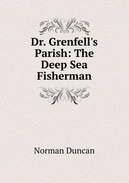 Обложка книги Dr. Grenfell.s Parish: The Deep Sea Fisherman, Duncan Norman