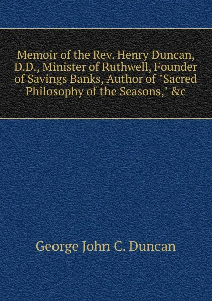 Обложка книги Memoir of the Rev. Henry Duncan, D.D., Minister of Ruthwell, Founder of Savings Banks, Author of 