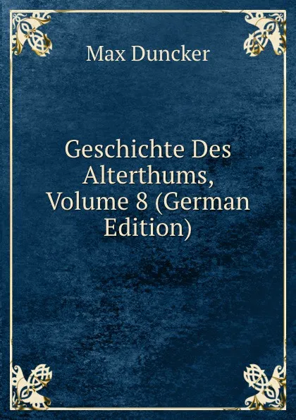 Обложка книги Geschichte Des Alterthums, Volume 8 (German Edition), Max Duncker