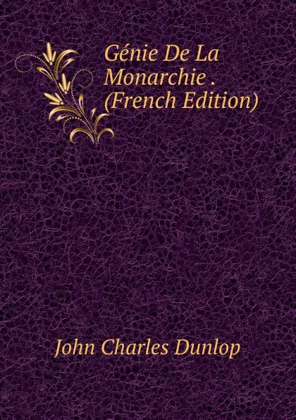 Обложка книги Genie De La Monarchie . (French Edition), John Charles Dunlop