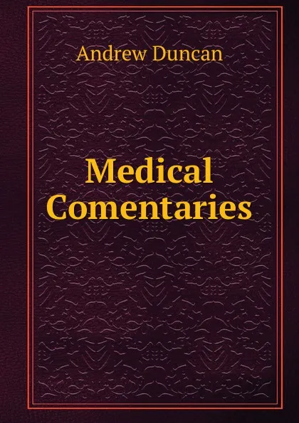 Обложка книги Medical Comentaries, Andrew Duncan