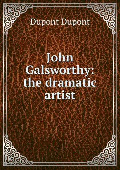 Обложка книги John Galsworthy: the dramatic artist, Dupont Dupont