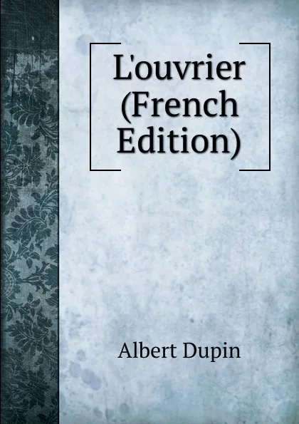 Обложка книги L.ouvrier (French Edition), Albert Dupin