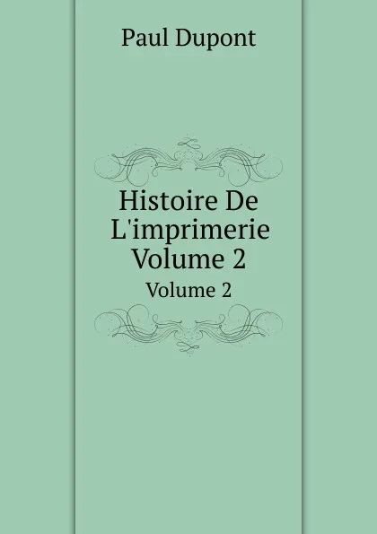 Обложка книги Histoire De L.imprimerie. Volume 2, Paul Dupont