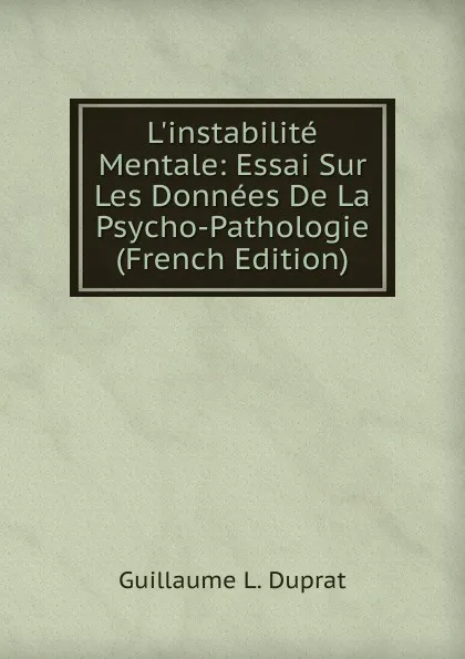 Обложка книги L.instabilite Mentale: Essai Sur Les Donnees De La Psycho-Pathologie (French Edition), Guillaume L. Duprat