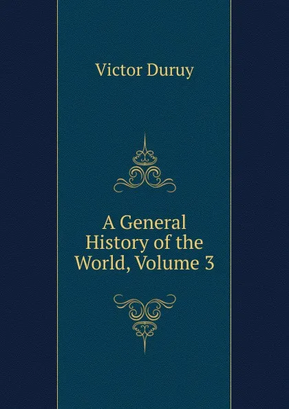 Обложка книги A General History of the World, Volume 3, Victor Duruy