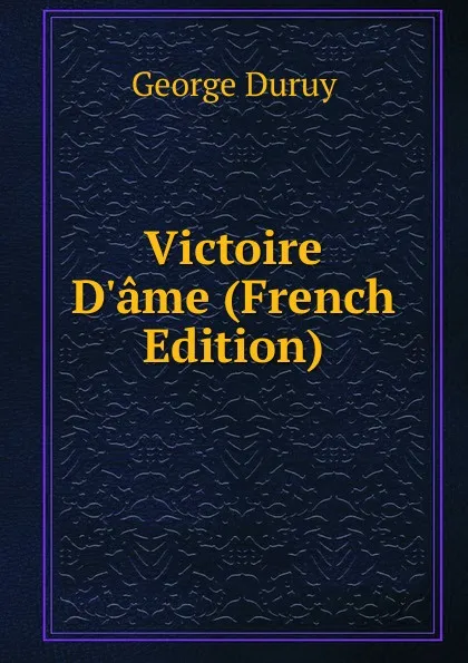 Обложка книги Victoire D.ame (French Edition), George Duruy
