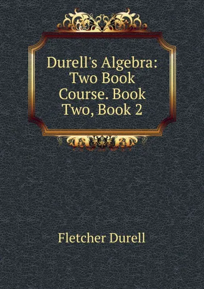 Обложка книги Durell.s Algebra: Two Book Course. Book Two, Book 2, Durell Fletcher