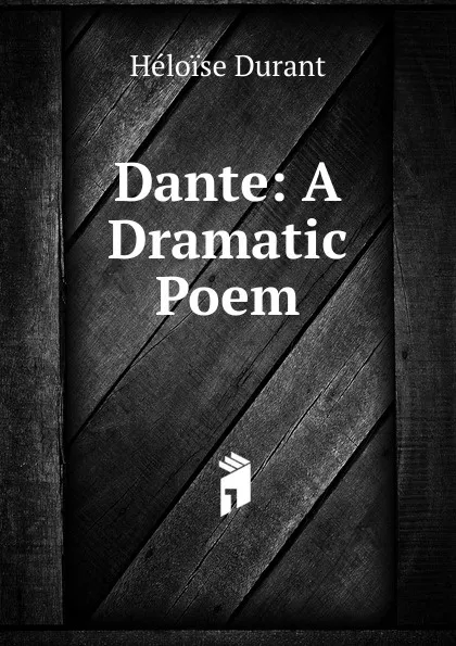 Обложка книги Dante: A Dramatic Poem, Héloïse Durant