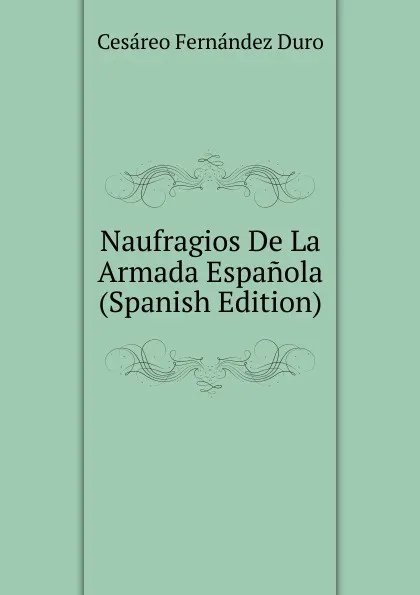 Обложка книги Naufragios De La Armada Espanola (Spanish Edition), Cesáreo Fernández Duro