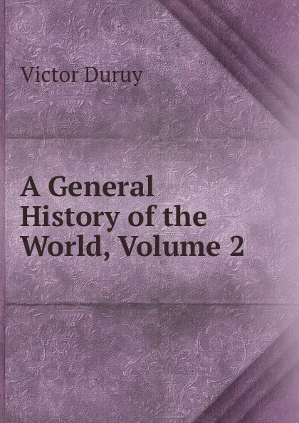 Обложка книги A General History of the World, Volume 2, Victor Duruy