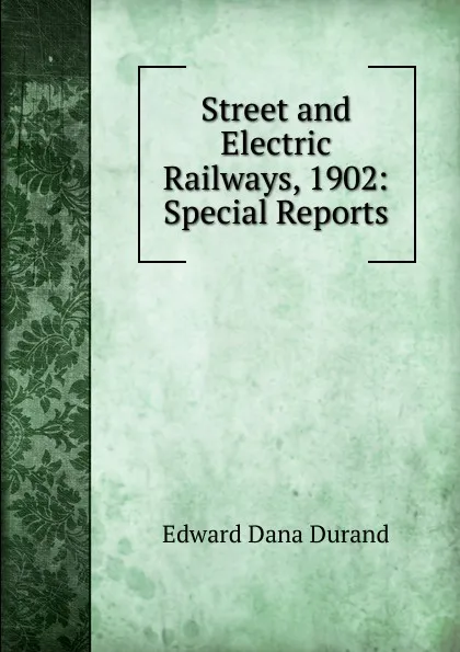 Обложка книги Street and Electric Railways, 1902: Special Reports, Durand Edward Dana