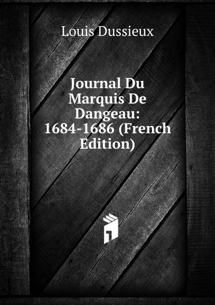 Обложка книги Journal Du Marquis De Dangeau: 1684-1686 (French Edition), Louis Dussieux