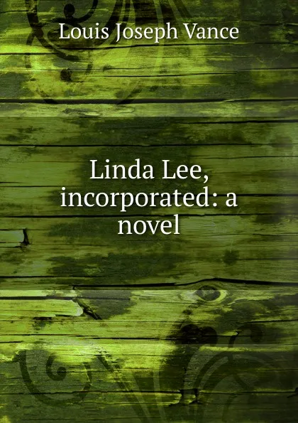 Обложка книги Linda Lee, incorporated: a novel, Louis Joseph Vance