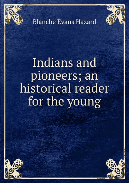 Обложка книги Indians and pioneers; an historical reader for the young, Blanche Evans Hazard