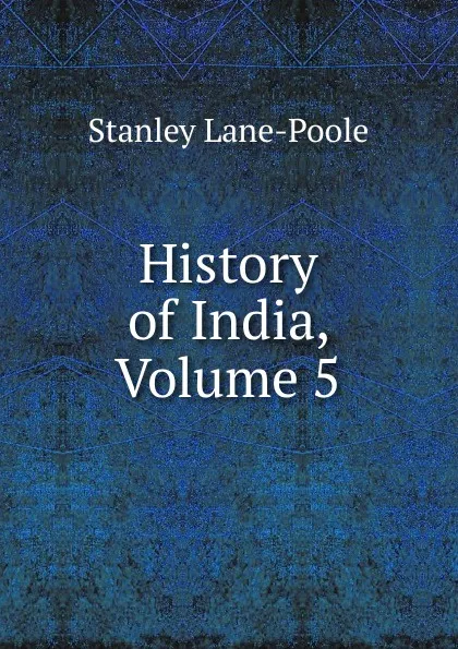 Обложка книги History of India, Volume 5, Stanley Lane-Poole