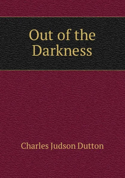 Обложка книги Out of the Darkness, Charles Judson Dutton