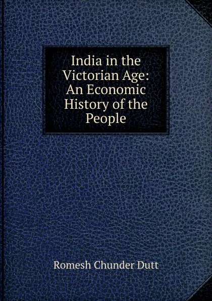 Обложка книги India in the Victorian Age: An Economic History of the People, Dutt Romesh Chunder