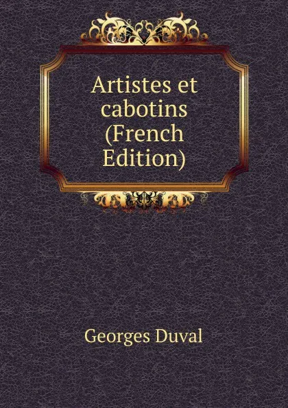 Обложка книги Artistes et cabotins (French Edition), Georges Duval