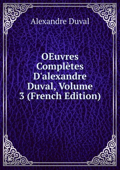 Обложка книги OEuvres Completes D.alexandre Duval, Volume 3 (French Edition), Alexandre Duval