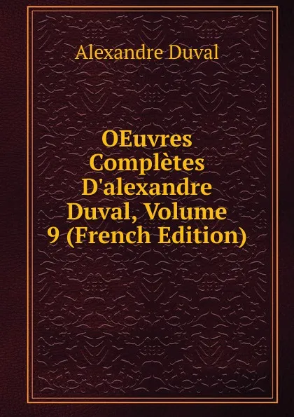 Обложка книги OEuvres Completes D.alexandre Duval, Volume 9 (French Edition), Alexandre Duval