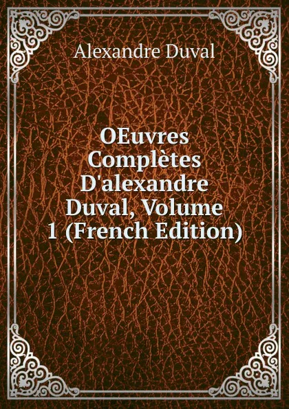 Обложка книги OEuvres Completes D.alexandre Duval, Volume 1 (French Edition), Alexandre Duval