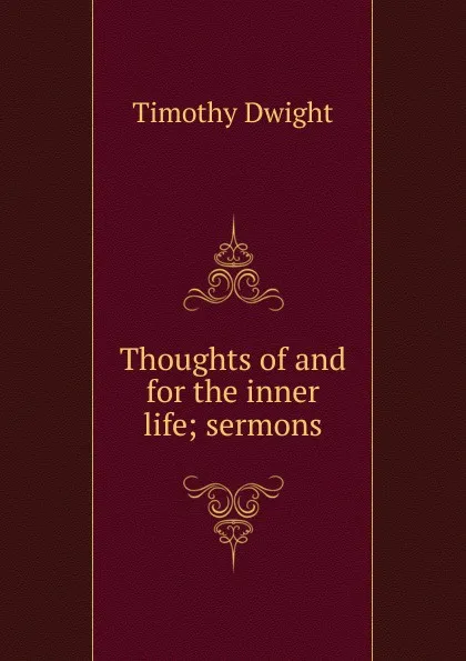 Обложка книги Thoughts of and for the inner life; sermons, Dwight Timothy