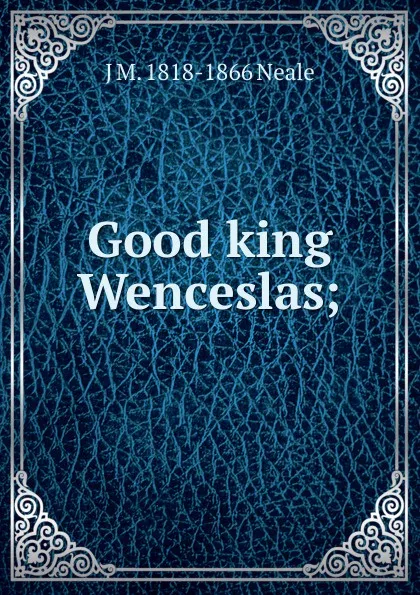 Обложка книги Good king Wenceslas;, J M. 1818-1866 Neale