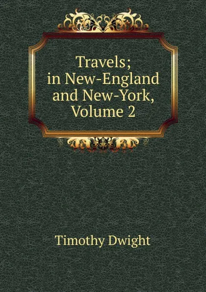 Обложка книги Travels; in New-England and New-York, Volume 2, Dwight Timothy