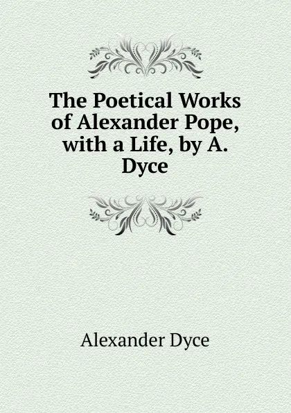 Обложка книги The Poetical Works of Alexander Pope, with a Life, by A. Dyce, Dyce Alexander