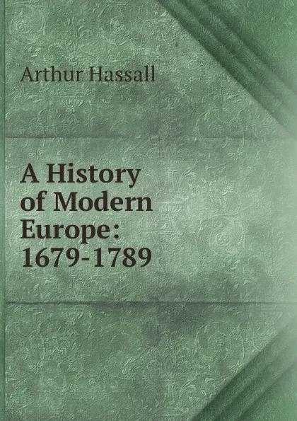 Обложка книги A History of Modern Europe: 1679-1789, Arthur Hassall