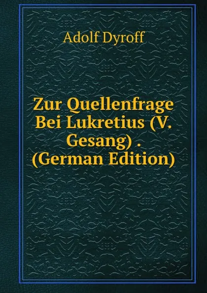 Обложка книги Zur Quellenfrage Bei Lukretius (V. Gesang) . (German Edition), Adolf Dyroff