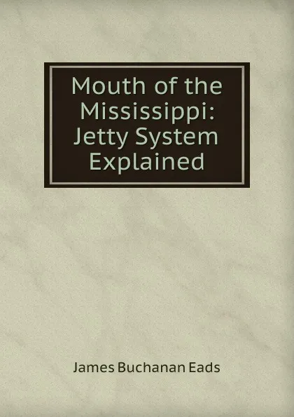 Обложка книги Mouth of the Mississippi: Jetty System Explained, James Buchanan Eads