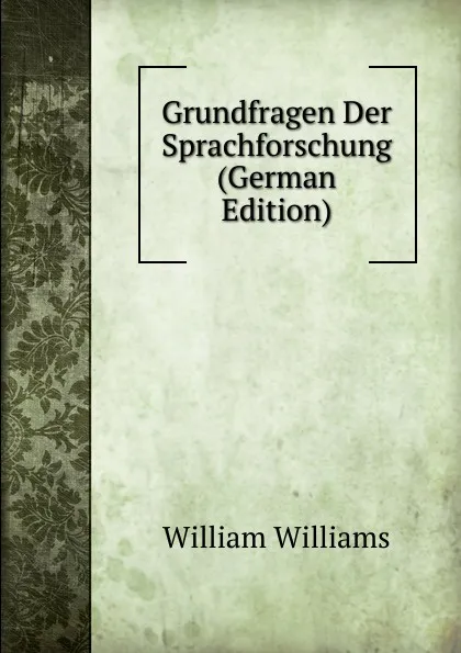 Обложка книги Grundfragen Der Sprachforschung (German Edition), William Williams