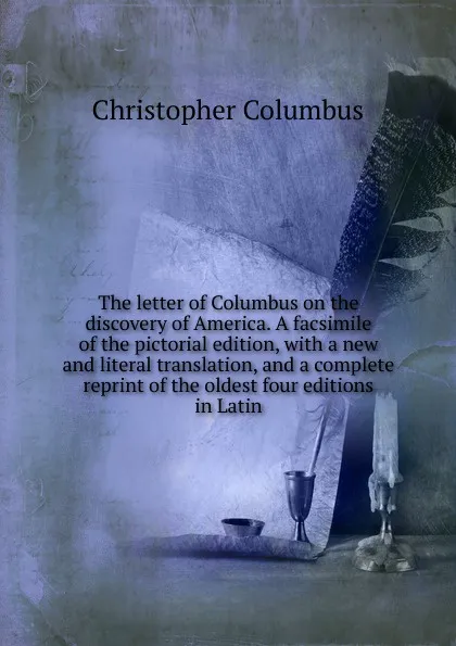 Обложка книги The letter of Columbus on the discovery of America. A facsimile of the pictorial edition, with a new and literal translation, and a complete reprint of the oldest four editions in Latin, Christopher Columbus