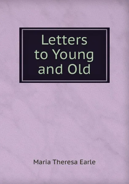 Обложка книги Letters to Young and Old, Maria Theresa Earle