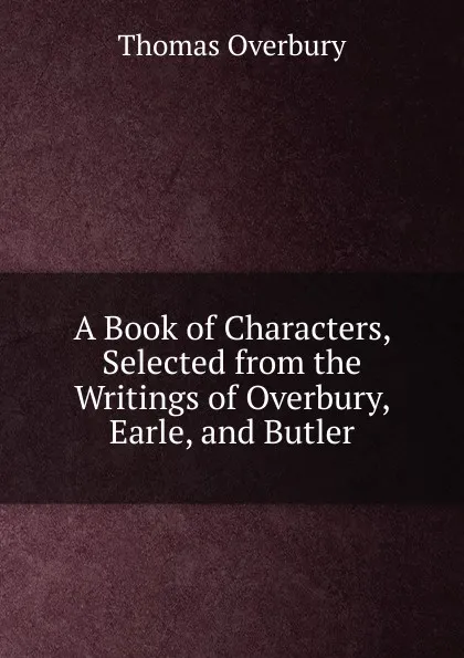 Обложка книги A Book of Characters, Selected from the Writings of Overbury, Earle, and Butler, Thomas Overbury