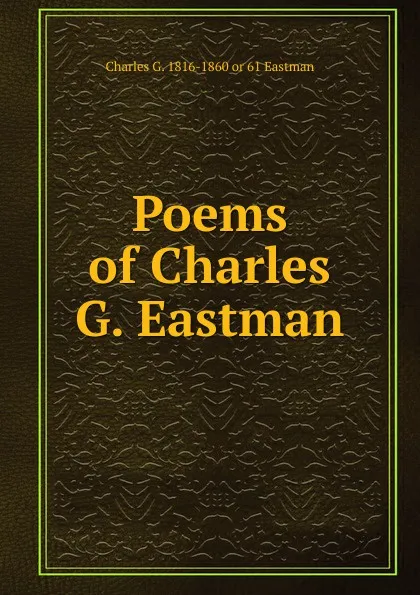 Обложка книги Poems of Charles G. Eastman, Charles G. 1816-1860 or 61 Eastman