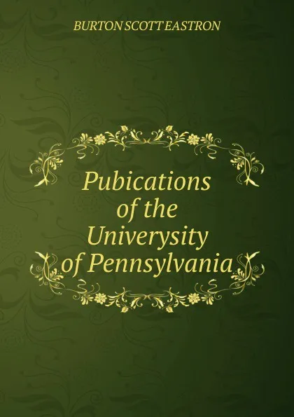 Обложка книги Pubications of the Univerysity of Pennsylvania, BURTON SCOTT EASTRON