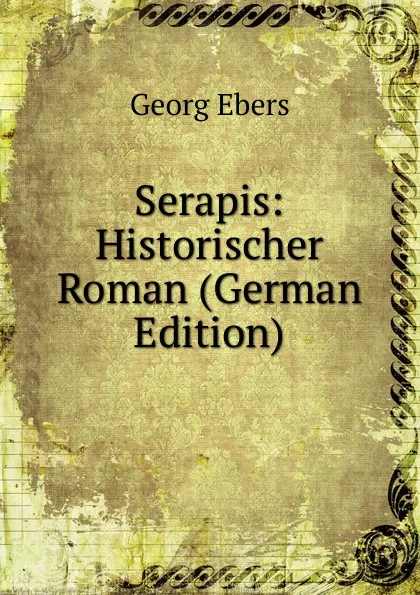 Обложка книги Serapis: Historischer Roman (German Edition), Georg Ebers
