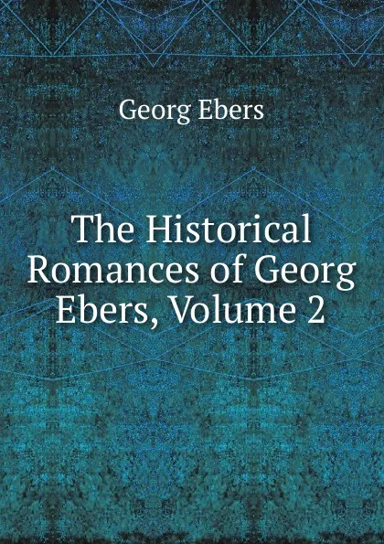 Обложка книги The Historical Romances of Georg Ebers, Volume 2, Georg Ebers