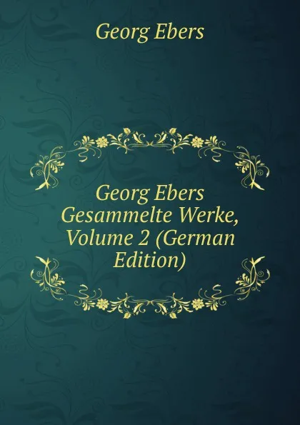 Обложка книги Georg Ebers Gesammelte Werke, Volume 2 (German Edition), Georg Ebers