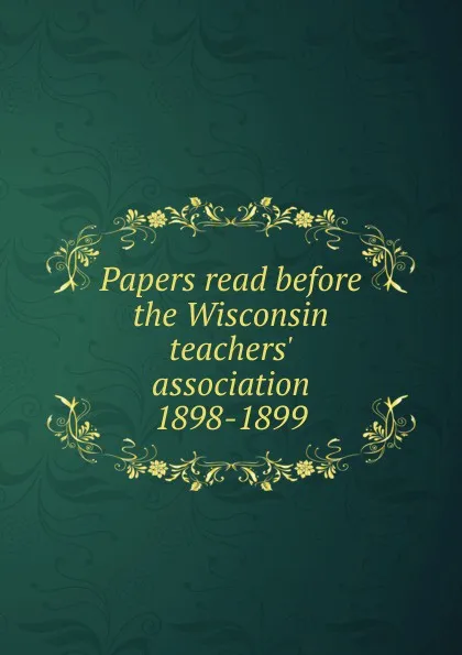 Обложка книги Papers read before the Wisconsin teachers. association 1898-1899, 