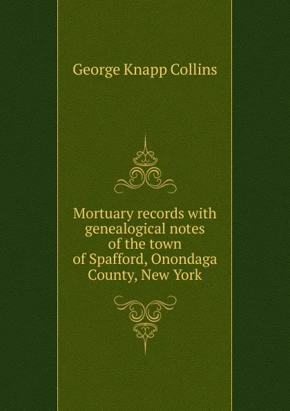 Обложка книги Mortuary records with genealogical notes of the town of Spafford, Onondaga County, New York, George Knapp Collins