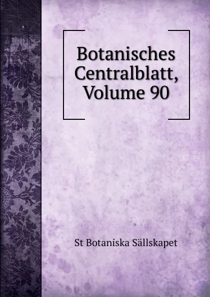 Обложка книги Botanisches Centralblatt, Volume 90, St Botaniska Sällskapet